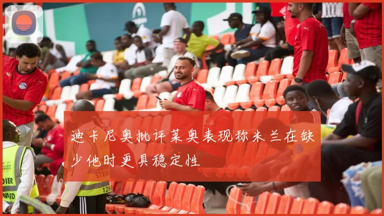 迪卡尼奥批评莱奥表现称米兰在缺少他时更具稳定性